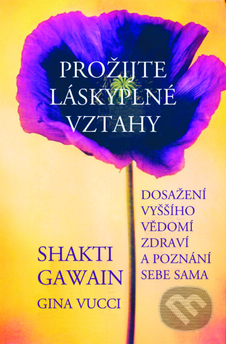 Kniha: Prožijte láskyplné vztahy (Gina Vucci a Shakti Gawain). Pragma, 2015 Kniha: Prožijte láskyplné vztahy (Gina Vucci a Shakti Gawain). Pragma, 2015