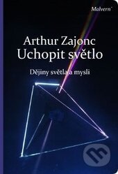 Kniha: Uchopit světlo (Arthur Zajonc). Malvern, 2015 Kniha: Uchopit světlo (Arthur Zajonc). Malvern, 2015
