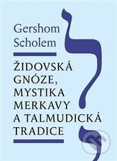 Kniha: Židovská gnóze, mystika merkavy a talmudická tradice (Gershom Scholem). Malvern, 2015 Kniha: Židovská gnóze, mystika merkavy a talmudická tradice (Gershom Scholem). Malvern, 2015