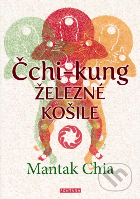 Kniha: Čchi-kung - Železné košile (Mantak Chia). Fontána, 2015 Kniha: Čchi-kung - Železné košile (Mantak Chia). Fontána, 2015
