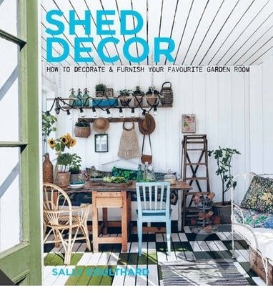 Shed Decor - Sally Coulthard, Aurum Press, 2015