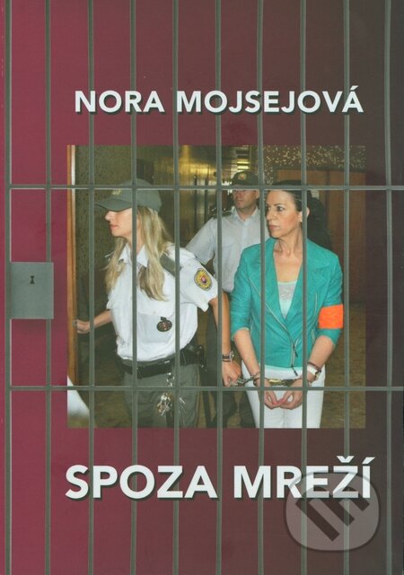 Kniha: Spoza mreží (Nora Mojsejová). Nora Mojsejová, 2015 Kniha: Spoza mreží (Nora Mojsejová). Nora Mojsejová, 2015