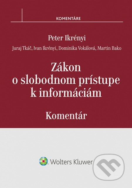 Zákon o slobodnom prístupe k informáciám - Peter Ikrényi, Juraj Tkáč, Martin Bako, Dominika Vokálová, Ivan Ikrényi, Wolters Kluwer, 2015