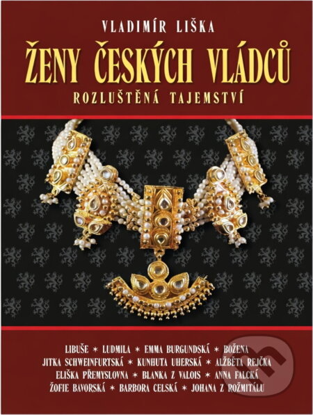 Kniha: Ženy českých vládců : rozluštěná tajemství (Vladimír Liška). , 2015 Kniha: Ženy českých vládců : rozluštěná tajemství (Vladimír Liška). , 2015
