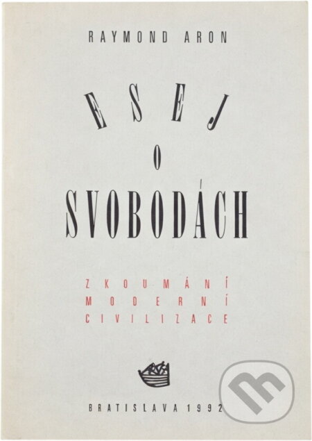 Kniha: Esej o svobodách : zkoumání moderní civilizace (Raymond Aron). Archa, 1992 Kniha: Esej o svobodách : zkoumání moderní civilizace (Raymond Aron). Archa, 1992