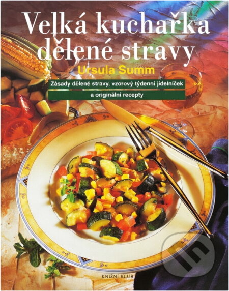 Kniha: Velká kuchařka dělené stravy : zásady dělené stravy, vzorový týdenní jídelníček a originální recepty (Ursula Summ). , 2000 Kniha: Velká kuchařka dělené stravy : zásady dělené stravy, vzorový týdenní jídelníček a originální recepty (Ursula Summ). , 2000