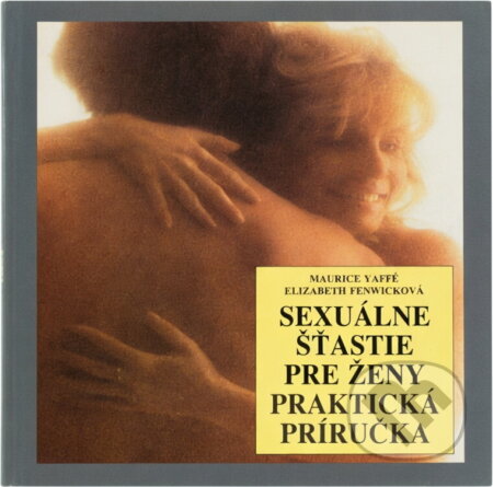 Kniha: Sexuálne šťastie pre ženy : praktická príručka (Elizabeth Fenwick a Maurice Yaffé). Osveta, 1991 Kniha: Sexuálne šťastie pre ženy : praktická príručka (Elizabeth Fenwick a Maurice Yaffé). Osveta, 1991