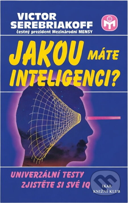 Kniha: Jakou máte inteligenci? : univerzální testy : zjistěte si své IQ (Victor Serebriakoff). Ikar, 2000 Kniha: Jakou máte inteligenci? : univerzální testy : zjistěte si své IQ (Victor Serebriakoff). Ikar, 2000