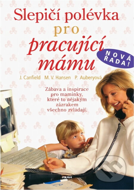 Kniha: Slepičí polévka pro pracující mámu (Jack Canfield, Mark Victor Hansen a Patty Aubery). Práh, 2008 Kniha: Slepičí polévka pro pracující mámu (Jack Canfield, Mark Victor Hansen a Patty Aubery). Práh, 2008