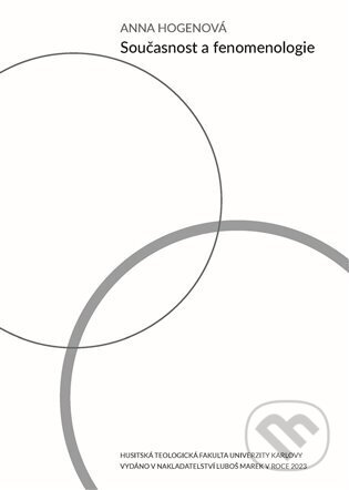 Kniha: Současnost a fenomenologie (Anna Hogenová). Husitská teologická fakulta UK, 2023 Kniha: Současnost a fenomenologie (Anna Hogenová). Husitská teologická fakulta UK, 2023