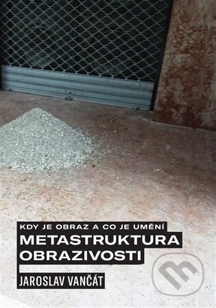 Kniha: Kdy je obraz a co je umění. Metastruktura obrazivosti (Jaroslav Vančát). Západočeská univerzita v Plzni, 2023 Kniha: Kdy je obraz a co je umění. Metastruktura obrazivosti (Jaroslav Vančát). Západočeská univerzita v Plzni, 2023