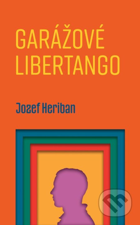 Kniha: Garážové Libertango (Jozef Heriban). Slovart, 2023 Kniha: Garážové Libertango (Jozef Heriban). Slovart, 2023