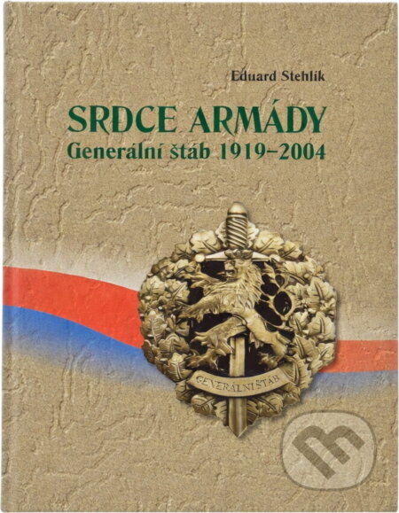 Kniha: Srdce armády : generální štáb 1919-2004 (Eduard Stehlík). , 2004 Kniha: Srdce armády : generální štáb 1919-2004 (Eduard Stehlík). , 2004