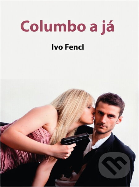 Kniha: Columbo a já (Ivo Fencl). EPIKA, 2021 Kniha: Columbo a já (Ivo Fencl). EPIKA, 2021