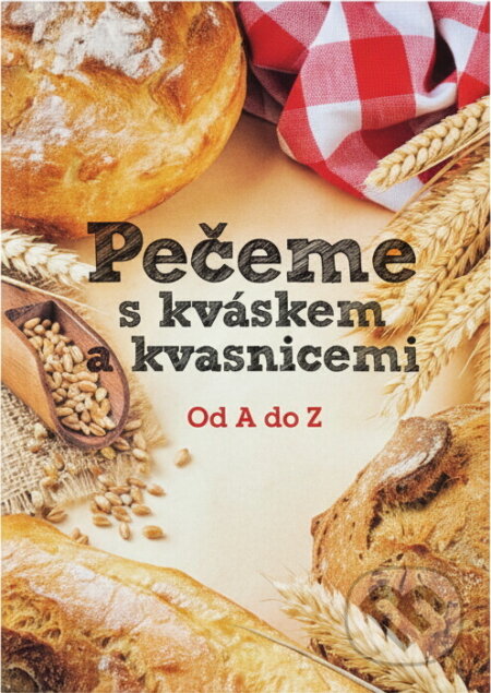 Kniha: Pečeme s kváskem a kvasnicemi : od A do Z (Růžena Přibylová). Fortuna Libri, 2017 Kniha: Pečeme s kváskem a kvasnicemi : od A do Z (Růžena Přibylová). Fortuna Libri, 2017