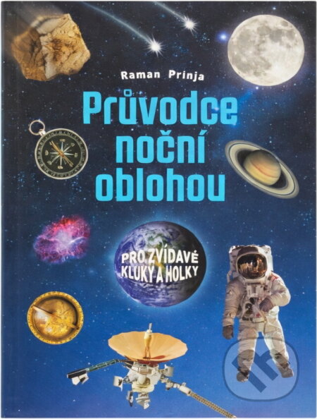 Kniha: Průvodce noční oblohou pro zvídavé kluky a holky (Raman Prinja). , 2018 Kniha: Průvodce noční oblohou pro zvídavé kluky a holky (Raman Prinja). , 2018
