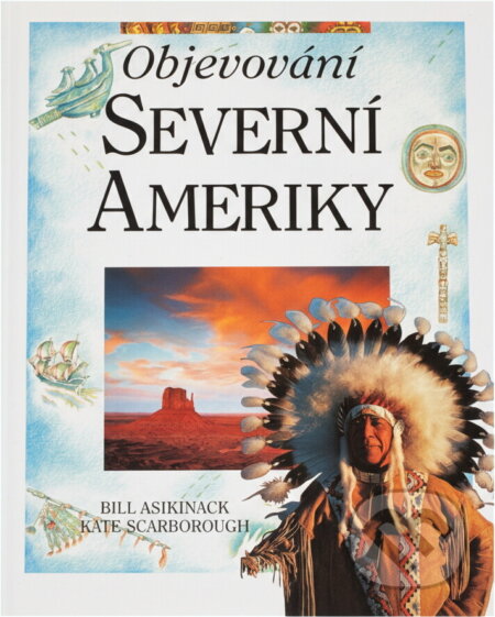 Kniha: Objevování Severní Ameriky (Bill Asikinack a Kate Scarborough). Ina, 1996 Kniha: Objevování Severní Ameriky (Bill Asikinack a Kate Scarborough). Ina, 1996