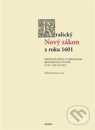 Kniha: Kralický Nový zákon z roku 1601 (Robert Dittmann). Scriptorium, 2023 Kniha: Kralický Nový zákon z roku 1601 (Robert Dittmann). Scriptorium, 2023