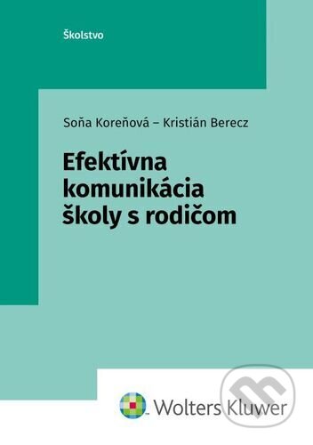 Kniha: Efektívna komunikácia školy s rodičom (Kristián Berecz a Soňa Koreňová). Wolters Kluwer, 2023 Kniha: Efektívna komunikácia školy s rodičom (Kristián Berecz a Soňa Koreňová). Wolters Kluwer, 2023