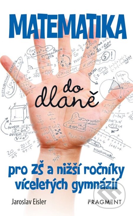 Kniha: Matematika do dlaně pro ZŠ (Jaroslav Eisler). Nakladatelství Fragment, 2023 Kniha: Matematika do dlaně pro ZŠ (Jaroslav Eisler). Nakladatelství Fragment, 2023