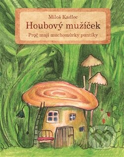 Kniha: Houbový mužíček (Miloš Kadlec). Argo, 2015 Kniha: Houbový mužíček (Miloš Kadlec). Argo, 2015