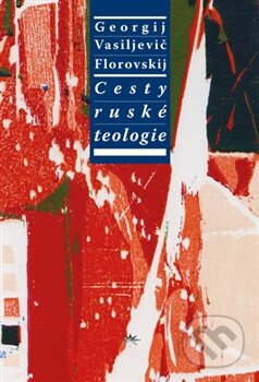 Kniha: Cesty ruské teologie (Georgij Vasiljevič Florovskij). Refugium Velehrad-Roma, 2015 Kniha: Cesty ruské teologie (Georgij Vasiljevič Florovskij). Refugium Velehrad-Roma, 2015