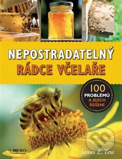Kniha: Nepostradatelný rádce včelaře (James E. Tew). Rebo, 2015 Kniha: Nepostradatelný rádce včelaře (James E. Tew). Rebo, 2015