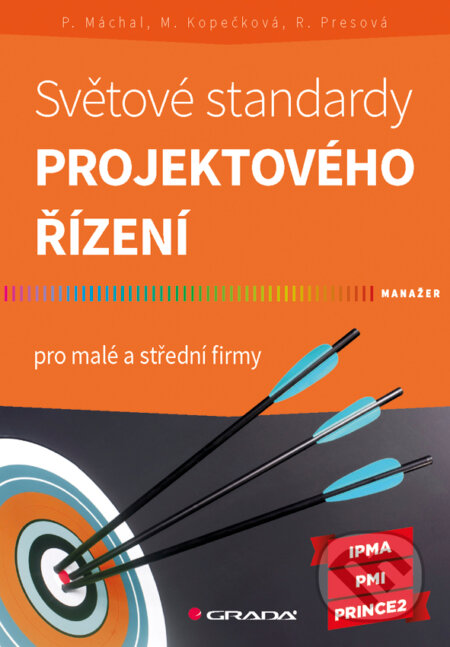E-kniha: Světové standardy projektového řízení (Martina Kopečková, Pavel Máchal a Radmila Presová). Grada, 2015 E-kniha: Světové standardy projektového řízení (Martina Kopečková, Pavel Máchal a Radmila Presová). Grada, 2015