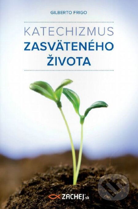 Kniha: Katechizmus zasväteného života (Gilberto Frigo). Zachej, 2015 Kniha: Katechizmus zasväteného života (Gilberto Frigo). Zachej, 2015
