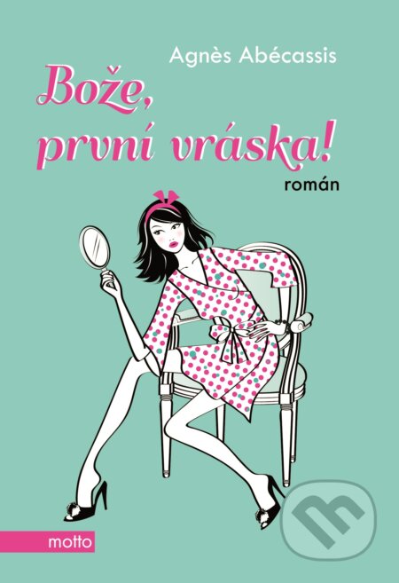 Kniha: Bože, první vráska! (Agnes Abécassis). Motto, 2015 Kniha: Bože, první vráska! (Agnes Abécassis). Motto, 2015