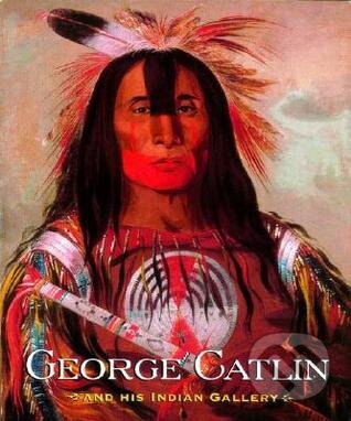 Kniha: George Catlin and His Indian Gallery (George Catlin). W. W. Norton & Company, 2002 Kniha: George Catlin and His Indian Gallery (George Catlin). W. W. Norton & Company, 2002