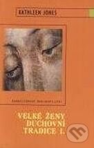 Kniha: Velké ženy duchovní tradice I. (Kathleen Jones). Karmelitánské nakladatelství, 2002 Kniha: Velké ženy duchovní tradice I. (Kathleen Jones). Karmelitánské nakladatelství, 2002