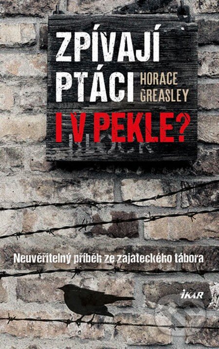 Kniha: Zpívají ptáci i v pekle? (Horace Greasley). Ikar CZ, 2015 Kniha: Zpívají ptáci i v pekle? (Horace Greasley). Ikar CZ, 2015