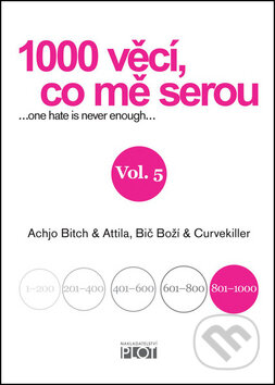 Kniha: 1000 věcí, co mě serou, Vol. 5 (Achjo Bitch, Atilla Bič Boží a Curvekiller). Plot, 2015 Kniha: 1000 věcí, co mě serou, Vol. 5 (Achjo Bitch, Atilla Bič Boží a Curvekiller). Plot, 2015