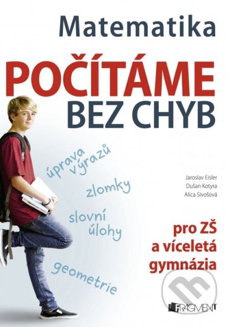 Kniha: Počítáme bez chyb: Matematika (Alica Sivošová, Dušan Kotyra a Jaroslav Eisler). Nakladatelství Fragment, 2015 Kniha: Počítáme bez chyb: Matematika (Alica Sivošová, Dušan Kotyra a Jaroslav Eisler). Nakladatelství Fragment, 2015