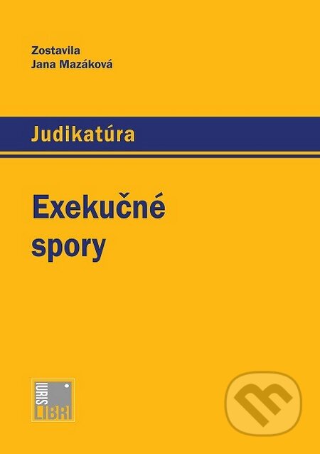 Kniha: Exekučné spory (Jana Mazáková). IURIS LIBRI, 2015 Kniha: Exekučné spory (Jana Mazáková). IURIS LIBRI, 2015