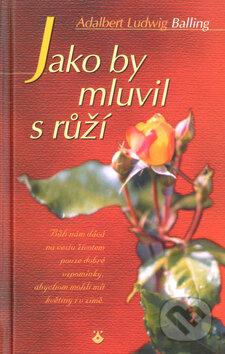 Kniha: Jako by mluvil s růží (Adalbert Ludwig Balling). Karmelitánské nakladatelství, 2001 Kniha: Jako by mluvil s růží (Adalbert Ludwig Balling). Karmelitánské nakladatelství, 2001