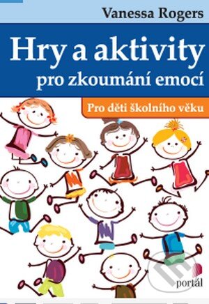 Kniha: Hry a aktivity pro zkoumání emocí (Vanessa Rogers). Portál, 2015 Kniha: Hry a aktivity pro zkoumání emocí (Vanessa Rogers). Portál, 2015