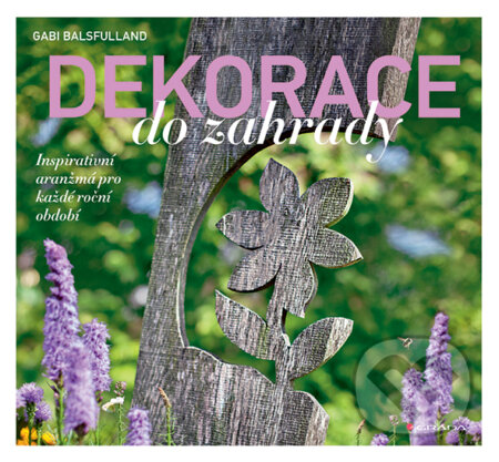 Kniha: Dekorace do zahrady (Gabi Balsfulland). Grada, 2015 Kniha: Dekorace do zahrady (Gabi Balsfulland). Grada, 2015