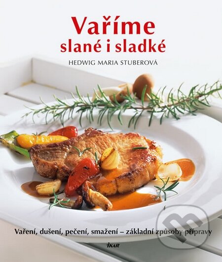 Kniha: Vaříme slané i sladké (Hedwig Maria Stuber). Ikar CZ, 2015 Kniha: Vaříme slané i sladké (Hedwig Maria Stuber). Ikar CZ, 2015