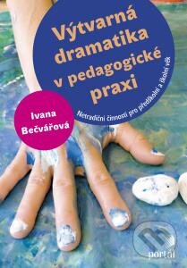 Kniha: Výtvarná dramatika v pedagogické praxi (Ivana Bečvářová). Portál, 2015 Kniha: Výtvarná dramatika v pedagogické praxi (Ivana Bečvářová). Portál, 2015