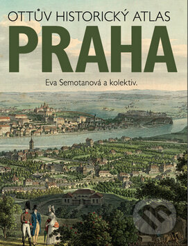 Kniha: Praha - Ottův historický atlas (Eva Semotanová a kolektív). Ottovo nakladatelství, 2015 Kniha: Praha - Ottův historický atlas (Eva Semotanová a kolektív). Ottovo nakladatelství, 2015