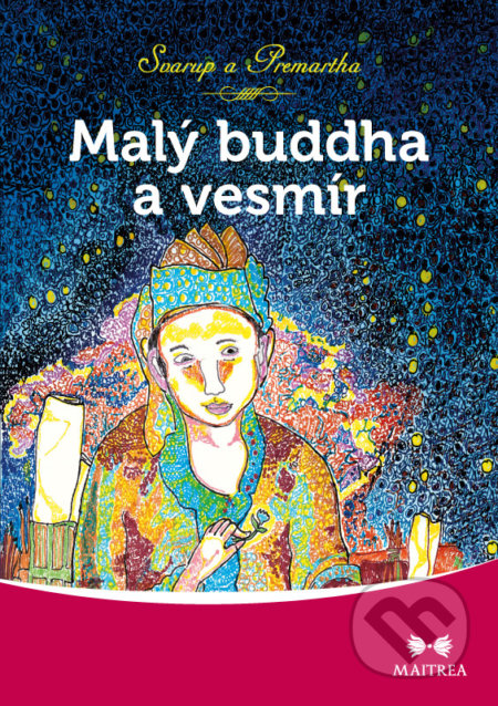 Malý Buddha a vesmír - Svarup, Premartha, Maitrea, 2015