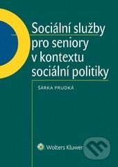 Kniha: Sociální služby pro seniory v kontextu sociální politiky (Šárka Prudká). Wolters Kluwer ČR, 2015 Kniha: Sociální služby pro seniory v kontextu sociální politiky (Šárka Prudká). Wolters Kluwer ČR, 2015