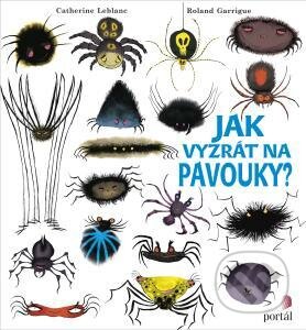 Kniha: Jak vyzrát na pavouky? (Catherine Leblanc a Roland Garrigue). Portál, 2015 Kniha: Jak vyzrát na pavouky? (Catherine Leblanc a Roland Garrigue). Portál, 2015