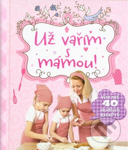 Kniha: Už vařím s mámou! (Svojtka&Co.). Svojtka&Co., 2015 Kniha: Už vařím s mámou! (Svojtka&Co.). Svojtka&Co., 2015