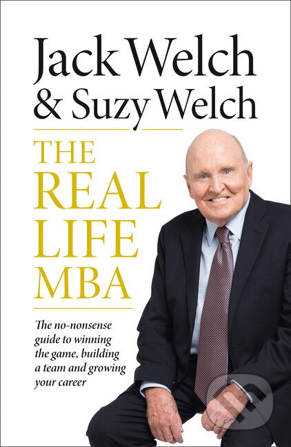 Kniha: The Real-Life MBA (Jack Welch). HarperCollins, 2015 Kniha: The Real-Life MBA (Jack Welch). HarperCollins, 2015