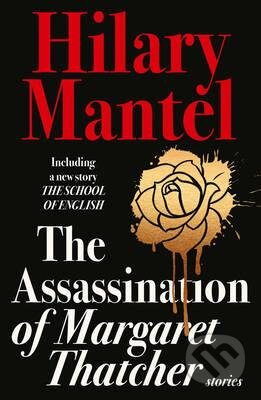 Kniha: The Assassination of Margaret Thatcher (Hilary Mantel). HarperCollins, 2015 Kniha: The Assassination of Margaret Thatcher (Hilary Mantel). HarperCollins, 2015