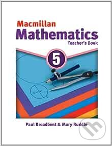 Kniha: Macmillan Mathematics 5: Teacher's Book (Paul Broadbent a Mary Ruddle). MacMillan Kniha: Macmillan Mathematics 5: Teacher's Book (Paul Broadbent a Mary Ruddle). MacMillan