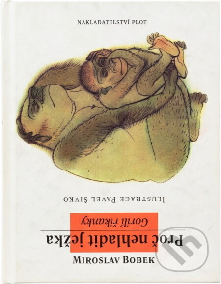 Kniha: Proč nehladit ježka : gorilí říkanky (Miroslav Bobek). Plot, 2007 Kniha: Proč nehladit ježka : gorilí říkanky (Miroslav Bobek). Plot, 2007